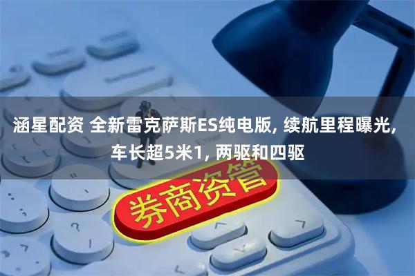 涵星配资 全新雷克萨斯ES纯电版, 续航里程曝光, 车长超5米1, 两驱和四驱